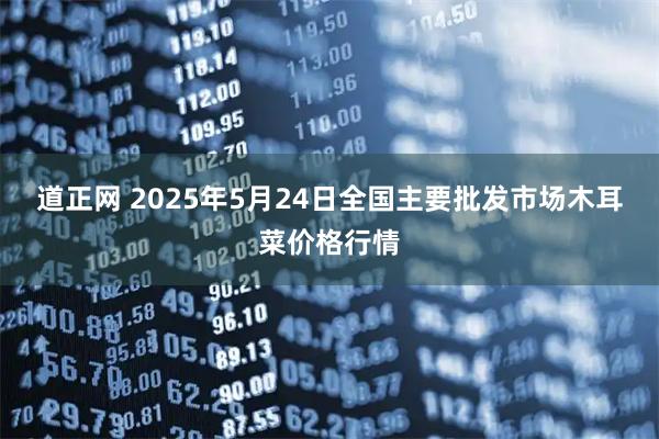 道正网 2025年5月24日全国主要批发市场木耳菜价格行情
