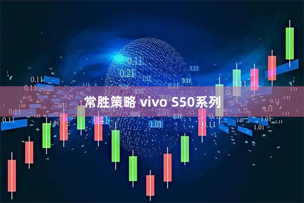 常胜策略 vivo S50系列